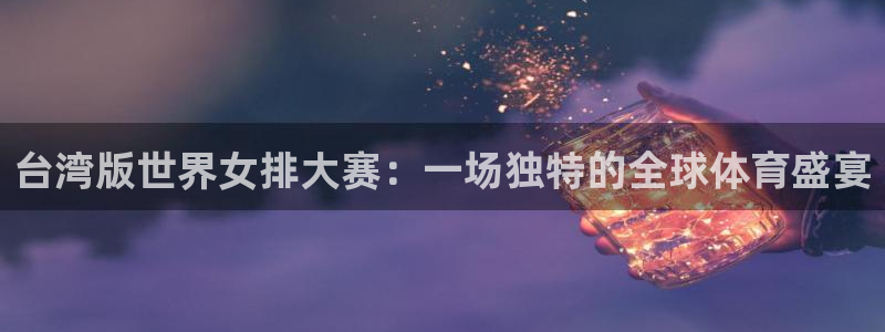 世界杯直播高清：台湾版世界女排大赛：一场独特的全球体育盛宴